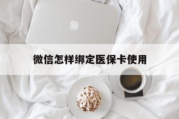 德清最新微信怎样绑定医保卡使用方法分析(最方便真实的德清在微信上如何绑定医保卡方法)