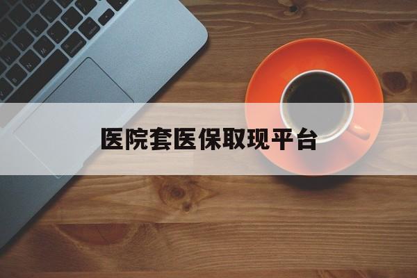德清最新医院套医保取现平台方法分析(最方便真实的德清医保卡套取现金渠道方法)