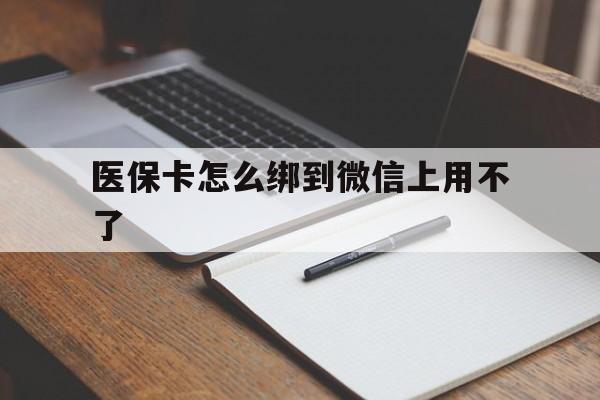 德清最新医保卡怎么绑到微信上用不了方法分析(最方便真实的德清为什么医保卡没办法绑定方法)