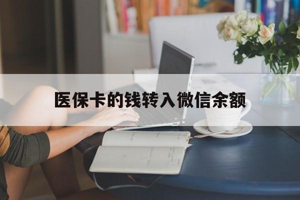 德清最新医保卡的钱转入微信余额方法分析(最方便真实的德清医保卡的钱转入微信余额的步骤和注意事项方法)